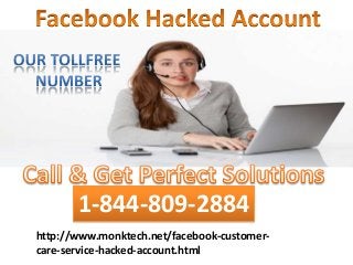 1-844-809-2884
http://www.monktech.net/facebook-customer-
care-service-hacked-account.html
 