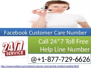 http://www.monktech.us/Facebook-Customer-care-service-contact-number.html
Facebook Customer Care NumberFacebook Customer Care Number
@+1-877-729-6626
Call 24*7 Toll Free
Help Line Number
Call 24*7 Toll Free
Help Line Number
 