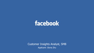 Customer Insights Analyst, SMB 
Applicant: Gloria Zhu  