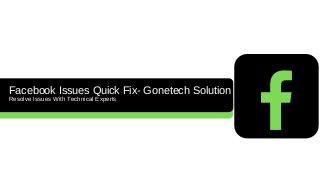 Facebook Issues Quick Fix- Gonetech Solution
Resolve Issues With Technical Experts
 