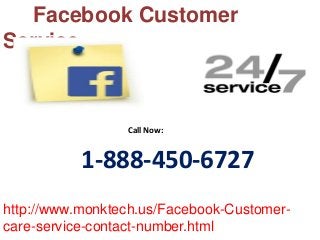 1-888-450-6727
Call Now:
http://www.monktech.us/Facebook-Customer-
care-service-contact-number.html
Facebook Customer
Service
 