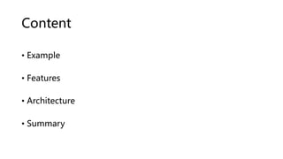 Content
• Example
• Features
• Architecture
• Summary
 