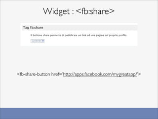 Widget : <fb:share>




<fb-share-button href=’http://apps.facebook.com/mygreatapp/’>
 