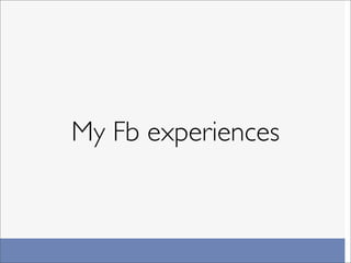 My Fb experiences
 