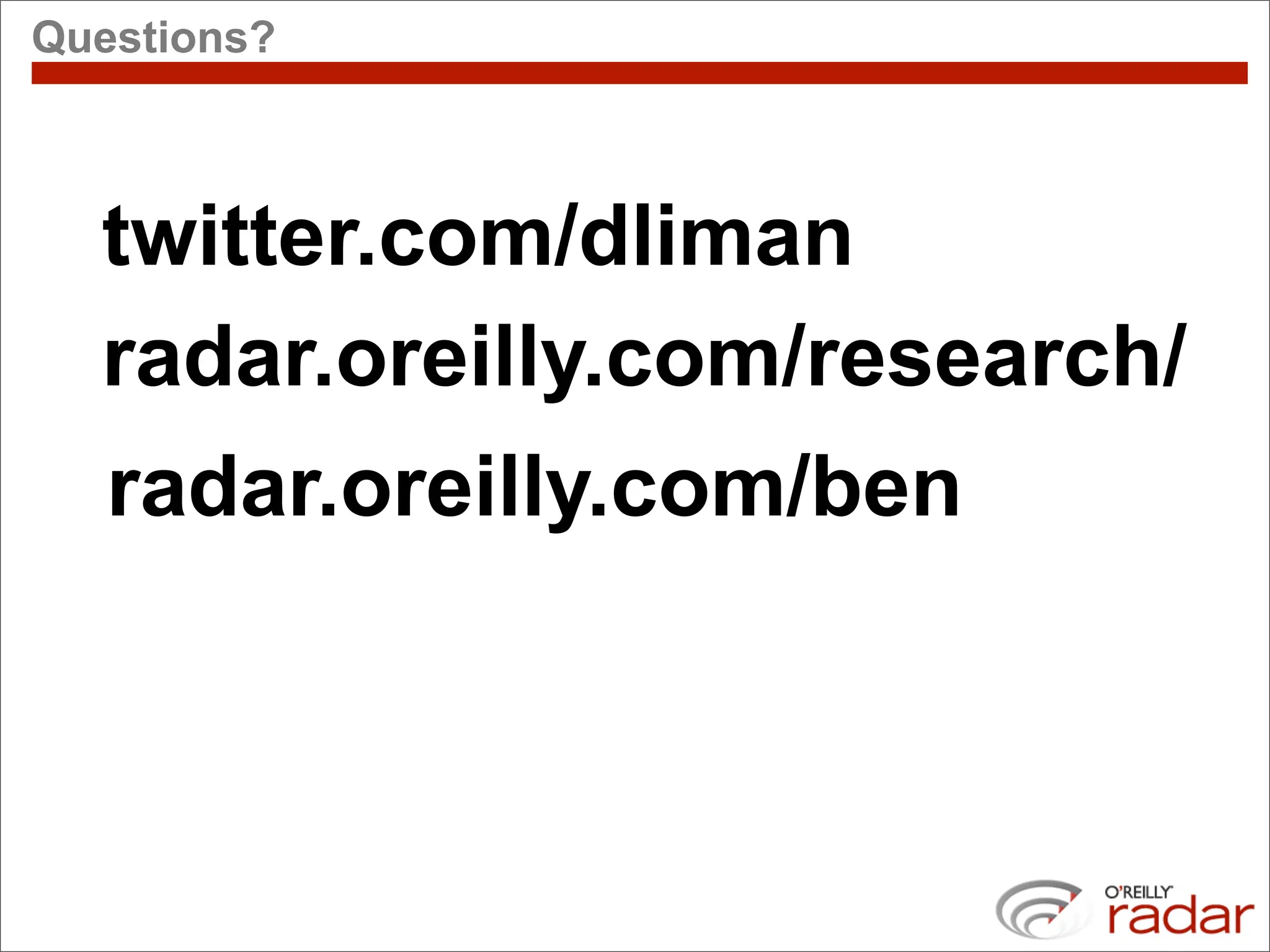Questions?



  twitter.com/dliman
  radar.oreilly.com/research/
   radar.oreilly.com/ben
 