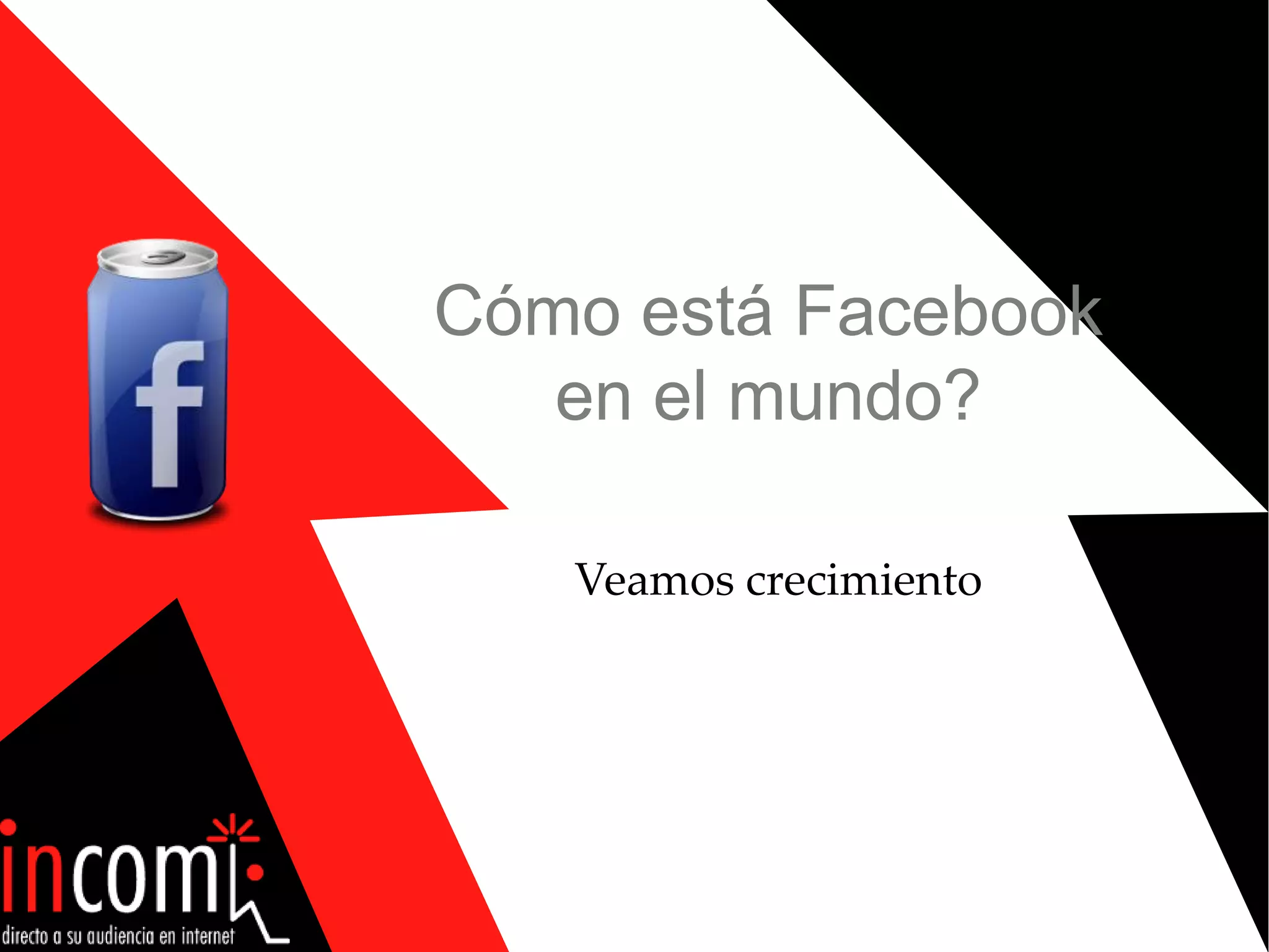 CómoestáFacebooken el mundo?6Veamoscrecimiento