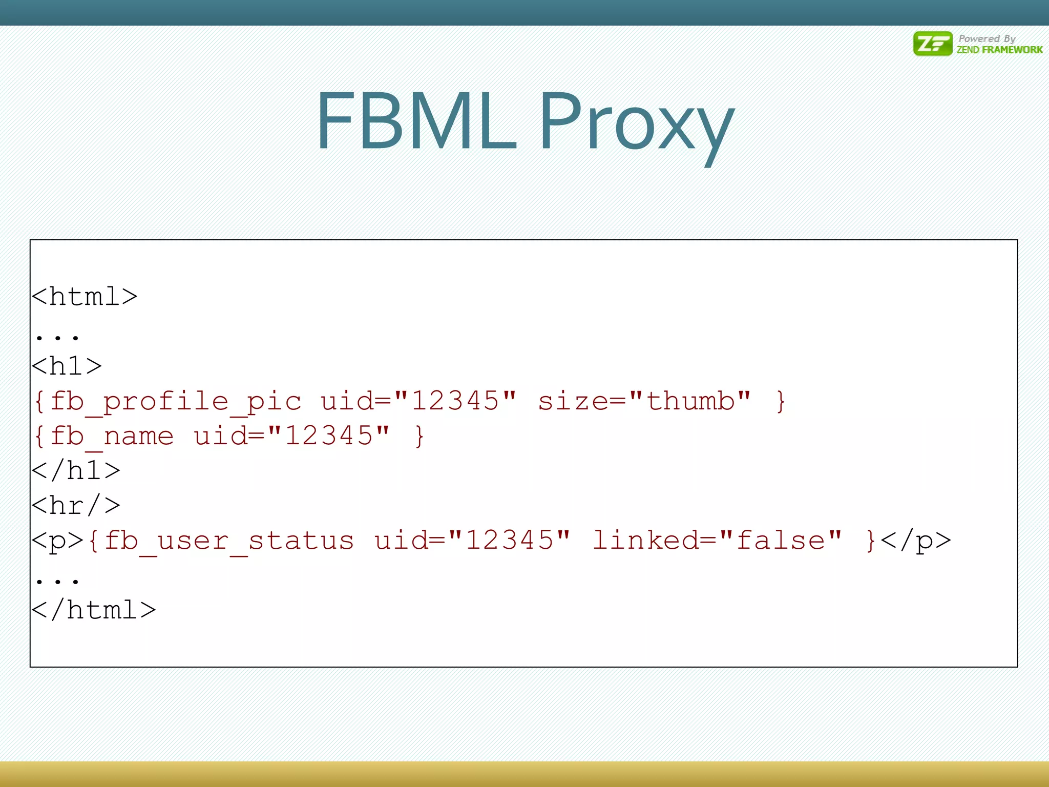 FBML Proxy <html> ... <h1> {fb_profile_pic uid=&quot;12345&quot; size=&quot;thumb&quot; } {fb_name uid=&quot;12345&quot; } </h1> <hr/> <p> {fb_user_status uid=&quot;12345&quot; linked=&quot;false&quot; } </p> ... </html> 