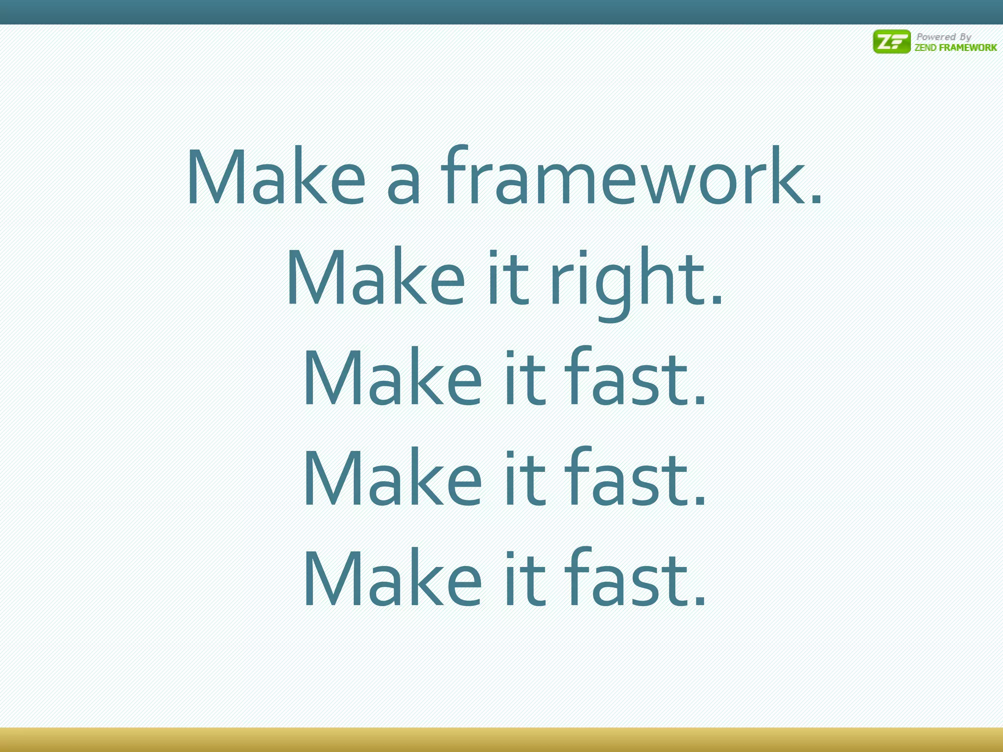 Make a framework. Make it right. Make it fast. Make it fast. Make it fast. 