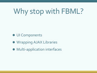 UI Components Wrapping AJAX Libraries Multi-application interfaces Why stop with FBML? 