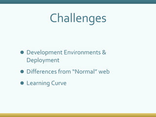 Challenges Development Environments & Deployment Differences from “Normal” web Learning Curve 