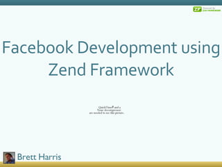 Facebook Development using Zend Framework Brett Harris 