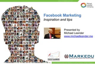 Facebook Marketing
Inspiration and tips

              Presented by
              Michael Leander
              www.michaelleander.me
 