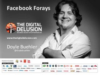 Facebook Forays 
www.thedigitaldelusion.com 
Doyle Buehler 
@doylebuehler 
 