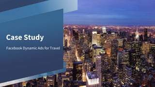 Case Study
Facebook Dynamic Ads for Travel
 