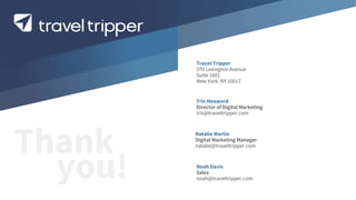 Travel Tripper
370 Lexington Avenue
Suite 1601
New York, NY 10017
Tris Heaword
Director of Digital Marketing
tris@traveltripper.com
Thank Noah Davis
Sales
noah@traveltripper.comyou!
Natalie Martin
Digital Marketing Manager
natalie@traveltripper.com
 