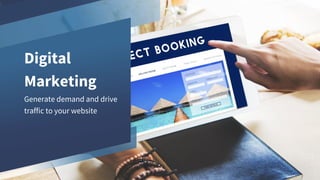Digital
Marketing
Generate demand and drive
traffic to your website
 