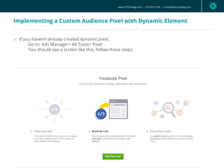 www.CPCStrategy.com | 619.501.6138 | contact@cpcstrategy.com
Implementing a Custom Audience Pixel with Dynamic Element
✓ If you haven’t already created dynamic pixel,
Go to: Ads Manager> All Tools> Pixel
You should see a screen like this, follow these steps.
 