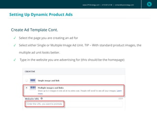 www.CPCStrategy.com | 619.501.6138 | contact@cpcstrategy.com
Setting Up Dynamic Product Ads
Create Ad Template Cont.
✓ Select the page you are creating an ad for
✓ Select either Single or Multiple Image Ad Unit. TIP – With standard product images, the
multiple ad unit looks better.
✓ Type in the website you are advertising for (this should be the homepage)
 
