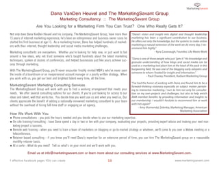 Dana VanDen Heuvel and The MarketingSavant Group
                                          Marketing Consultancy :: The MarketingSavant Group
                      Are You Looking for a Marketing Firm You Can Trust? One Who Really Gets It?
Not only does Dana VanDen Heuvel and his company, The MarketingSavant Group, have more than            “Dana’s vision and insight into digital and thought leadership
15 years of internet marketing experience, he's been an entrepreneur and business owner since he       marketing has been a significant contribution to our business.
started his first business at age 13. As a marketing trainer, Dana has helped hundreds of market-      He offers not only the knowledge, but the systems to make online
                                                                                                       marketing a natural extension of the work we do every day. I rec-
ers with their internet, thought leadership and social media marketing challenges.
                                                                                                       ommend him highly.”
Marketing consultants are everywhere. Whether you're looking for help now, or just want to bat                              - Kyra Cavanaugh, Founder, Life Meets Work
around a few ideas, why not trust someone who's taught hundreds about the latest marketing
                                                                                                       “Dana is one of those people who just “gets it.” His knowledge and
techniques, spoken at dozens of conferences, and helped businesses just like yours achieve suc-
                                                                                                       granular understanding of how blogs and social media can be
cess through marketing.                                                                                used as a marketing tool place him at the head of the pack in this
                                                                                                       burgeoning field. He was one of the blogging early adopters and
With The MarketingSavant Group, you'll never encounter freshly minted MBA's who've never seen
                                                                                                       someone to whom I looked for insight and information.”
the inside of a boardroom or an inexperienced account manager or a poorly written strategy. When                   - Paul Chaney, President, Radiant Marketing Group
you work with us, you get our best and brightest talent every time, all the time.
                                                                                                       “I’ve had the honor of working with Dana and found him to be a
MarketingSavant Marketing Consulting Services                                                          forward-thinking visionary especially on subject matter pertain-
The MarketingSavant Group will work with you to find a working arrangement that meets your             ing to interactive marketing. I turn to him not only for consulta-
needs. We offer several consulting options for our clients. If you're just looking for access to our   tion on my own projects and challenges, but also to help enrich
ideas and talent, well that works too. You decide how you want use us and when you need us. Our        AMA member benefits by providing information and insights to
clients appreciate the benefit of adding a nationally-renowned marketing consultant to your team       our membership. I wouldn’t hesitate to recommend him or work
without the overhead of hiring full-time staff or engaging an ad agency.                               with him again!”
                                                                                                              - Amy (Komenda) Zelenka, Marketing Manager, American
                                                                                                                                                  Marketing Association
How We Work With You
● Phone consultations - you pick the hours needed and you decide when to use our marketing expertise.
● On-site training/consulting - have Dana spend a day or two or ten with your company, evaluating your projects, providing expert advice and making your next mar-
  keting project a success.
● Remote web training - when you need to train a team of marketers on blogging or go-to-market strategy or whatever, we'll come to you over a Webex meeting or a
  teleconference.
● Retainer-based consulting - if you know you'll need Dana's expertise for an extensive period of time, you can hire The MarketingSavant group on a reasonable
  monthly retainer basis.
● Al a carte - What do you need? Tell us what's on your mind and we'll work with you.

               Email us at info@marketingsavant.com or learn more about our consulting services at www.MarketingSavant.com.

7 effective Facebook pages YOU can create                                          13                                                       www.marketingsavant.com
 