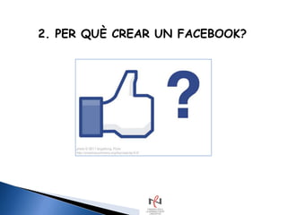 2. PER QUÈ CREAR UN FACEBOOK?
 