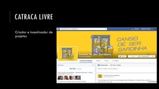 CATRACA LIVRE 
Criador e incentivador de projetos 
 
