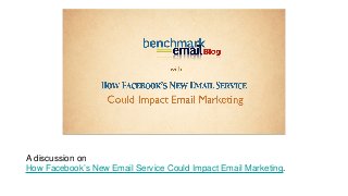 A discussion on
How Facebook’s New Email Service Could Impact Email Marketing.
 