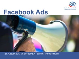 Facebook Ads
21. August 2013 | SuisseEMEX | Zürich | Thomas Hutter
 