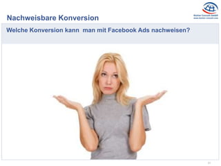 21
Nachweisbare Konversion
Welche Konversion kann man mit Facebook Ads nachweisen?
 