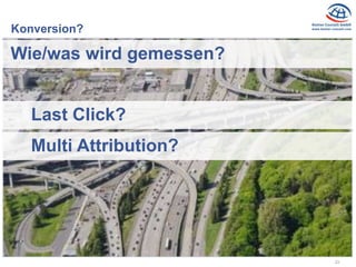 23
Konversion?
Wie/was wird gemessen?
Last Click?
Multi Attribution?
 