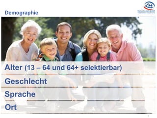 4
Demographie
Alter (13 – 64 und 64+ selektierbar)
Geschlecht
Sprache
Ort
 