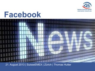 Facebook
21. August 2013 | SuisseEMEX | Zürich | Thomas Hutter
 