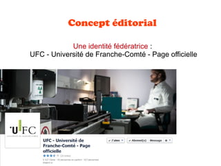 Concept éditorial
Une identité fédératrice :
UFC - Université de Franche-Comté - Page officielle
 