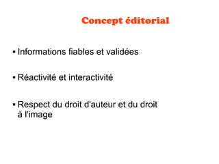 Concept éditorial
 Réactivité et interactivité
 Informations fiables et validées
 Respect du droit d'auteur et du droit
à l'image
 
