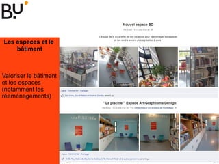 Les espaces et le
bâtiment
Valoriser le bâtiment
et les espaces
(notamment les
réaménagements)
 