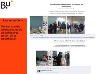 Les animations
Montrer que les
collections (et les
bibliothécaires)
sortent de la
bibliothèque !
 