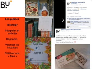 Les publics
Interagir
Interpeller et
solliciter
Répondre
Valoriser les
initiatives
Célébrer nos
« fans »
 