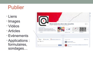 Publier
• Liens
• Images
• Vidéos
• Articles
• Evénements
• Applications :
 formulaires,
 sondages…
 