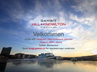 Velkommen
  Gratis wifi: Swisscom, Velg Conference attendee
                  Passord: 99BP - MUHq
                 Twitter: #tankestue
Sjekk blogg.gambit.no for oppdateringer underveis




                                                    21.03.2012
 