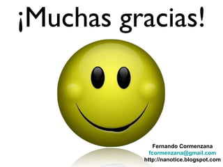 Fernando Cormenzana [email_address] http://nanotice.blogspot.com 