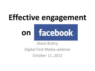 Effective engagement
   on
            Steve Buttry
    Digital First Media webinar
         October 11, 2012
 