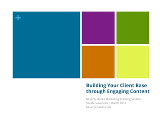 +
Building Your Client Base
through Engaging Content
Beverly-Hanks Marketing Training Session
Sarah Giavedoni | March 2017
beverly-hanks.com
 