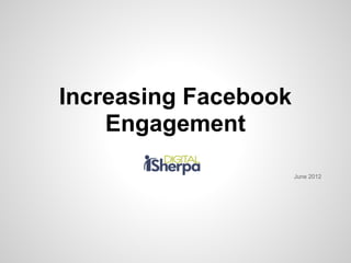 Increasing Facebook
    Engagement

                      June 2012
 