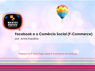 Facebook e o Comércio Social (F-Commerce)
por Anne Karoline




  Palestra no 9º Bate Papo sobre E-Commerce em Aracaju.
 