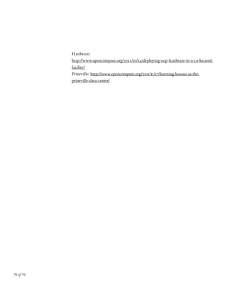 Hardware:
http://www.opencompute.org/2012/10/24/deploying-ocp-hardware-in-a-co-located-
facility/
Prineville: http://www.opencompute.org/2011/11/17/learning-lessons-at-the-
prineville-data-center/
70 of 70
 