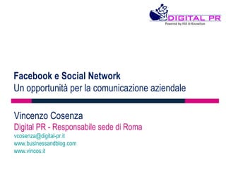 Vincenzo Cosenza Digital PR - Responsabile sede di Roma [email_address] www.businessandblog.com   www.vincos.it   Facebook e Social Network Un opportunità per la comunicazione aziendale 