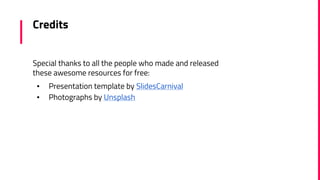Credits
Special thanks to all the people who made and released
these awesome resources for free:
▪ Presentation template by SlidesCarnival
▪ Photographs by Unsplash
 