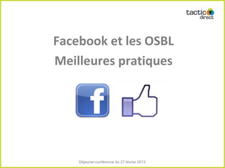 Facebook et les OSBL
Meilleures pratiques




    Déjeuner-conférence du 27 février 2013
 