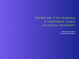Perchè per il tuo business
è importante creare
un evento Facebook?
Marianna De Napoli
Social Media Manager
 