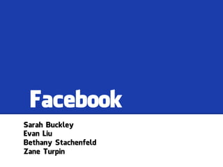 Facebook
Sarah Buckley
Evan Liu
Bethany Stachenfeld
Zane Turpin
 