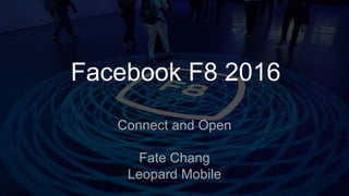 Facebook F8 2016
Connect and Open
Fate Chang
Leopard Mobile
 